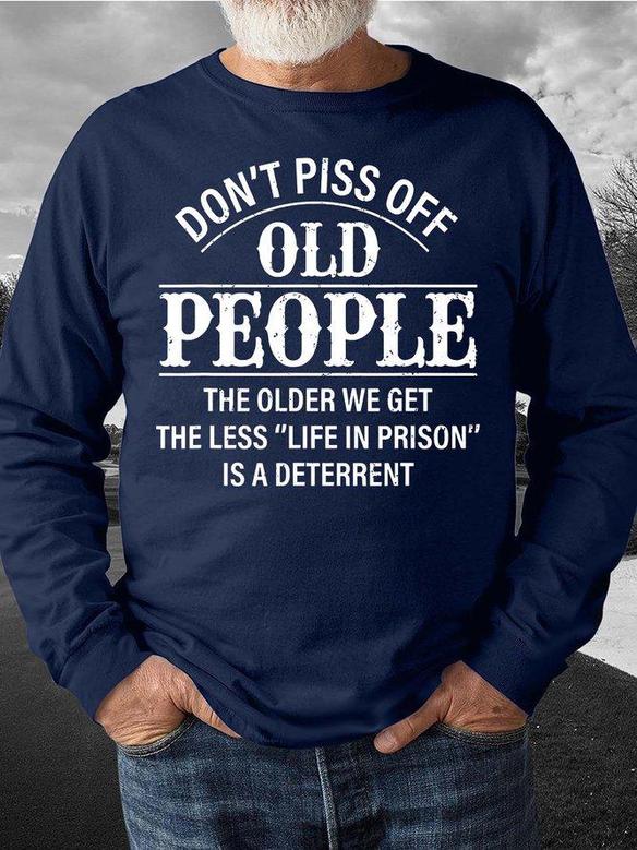 Men’s Don’t Piss Off Old People The Older We Get The Less Casual Sweatshirt