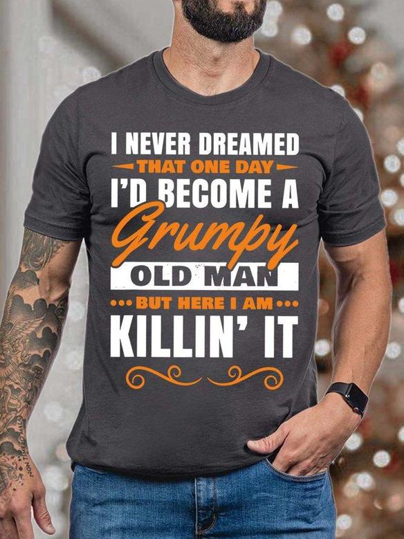 Men’s I Never Dreamed That One Day I’d Become A Grumpy Old Man Casual Fit T-shirt