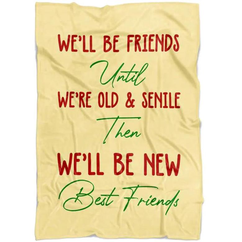 To My Friend Fleece Blanket We'll Be Friend Until We're Old And Senile Then We'll Be New Best Friend, Gift For Sister