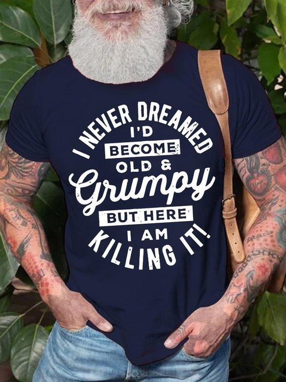 Men's I Never Dreamed I'd Become Old Grumpy But Here I Am Killing It Funny Graphic Print Crew Neck Text Letters Casual T-shirt