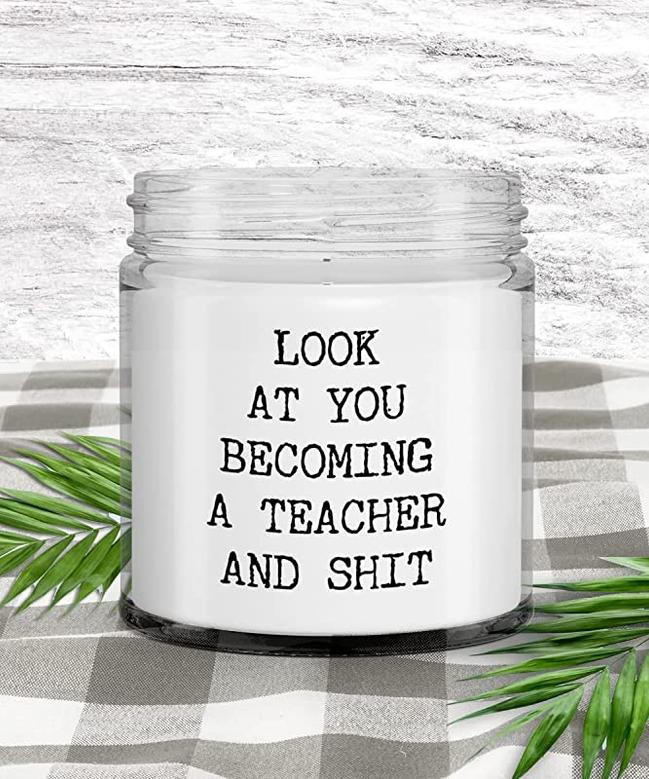 Teacher Graduation Look at You Becoming A Teacher and Shit Candle Vanilla Scented Soy Wax Blend 9 oz. with Lid