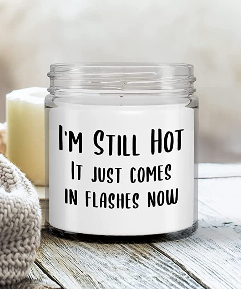 Menopause Candle Hot Flash Humor I'm Still Hot it Just Comes in Flashes Now 9 oz. Vanilla Candle