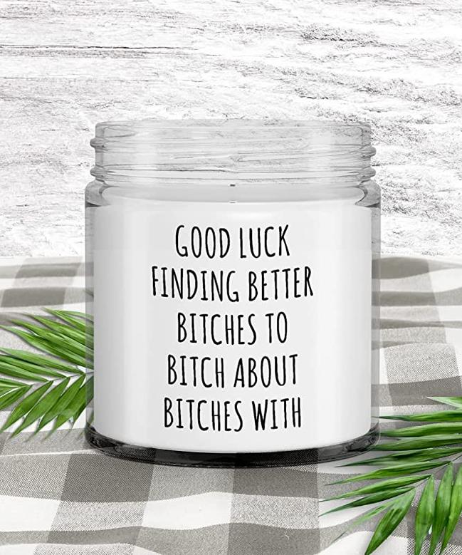 Coworker Leaving Gift Good Luck Finding Better Bitches to Bitch About Bitches with Candle Vanilla Scented Soy Wax Blend 9 oz. with Lid