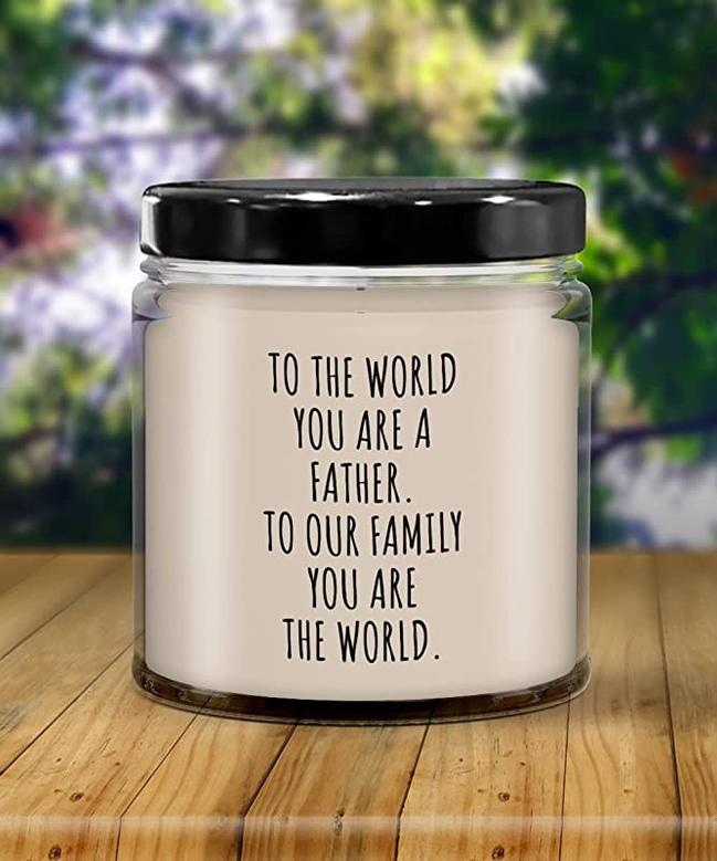 to The World You are A Father. to Our Family You are The World from Wife, Daughter, Son to Our Family You are The World Candle 9 oz