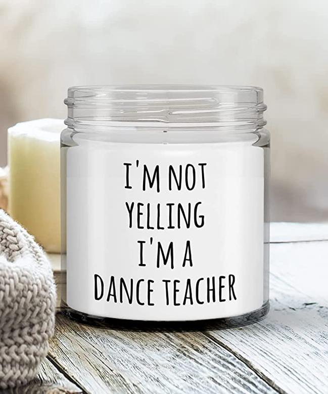 I'm Not Yelling I'm A Dance Teacher Candle Vanilla Scented Soy Wax Blend 9 oz. with Lid