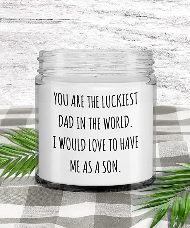 You are The Luckiest Dad in The World. I Would Love to Have Me As A Son Candle Vanilla Scented Soy Wax Blend 9 oz. with Lid