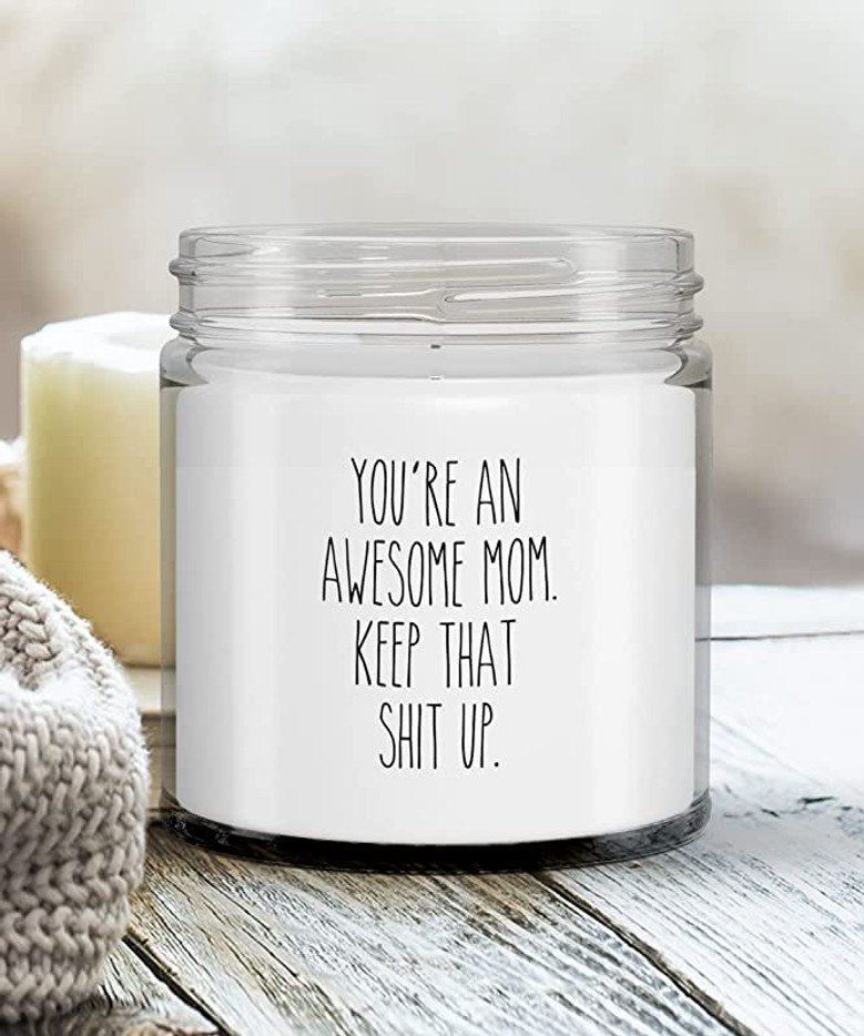 You're an Awesome Mom Keep That Shit Up Candle Vanilla Scented Soy Wax Blend 9 oz. with Lid You're an Awesome Mom Keep That Shit Up Candle Vanilla Scented Soy Wax Blend 9 oz. with Lid