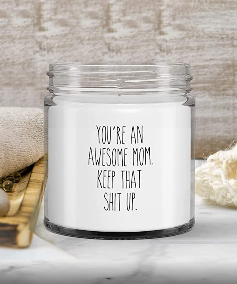 You're an Awesome Mom Keep That Shit Up Candle Vanilla Scented Soy Wax Blend 9 oz. with Lid You're an Awesome Mom Keep That Shit Up Candle Vanilla Scented Soy Wax Blend 9 oz. with Lid