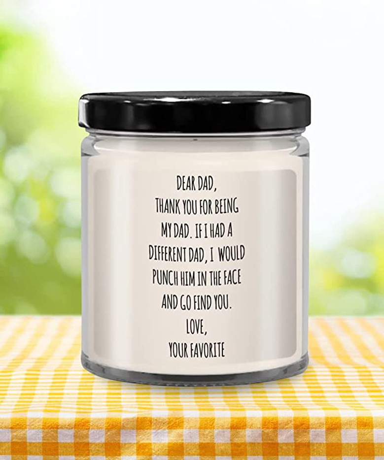 Dear Dad, Thank You for Being My Dad. If I Had A Different Dad, I Would Punch Him in The Face and Go Find You. Love, Your Favorite Candle 9 oz Vanilla