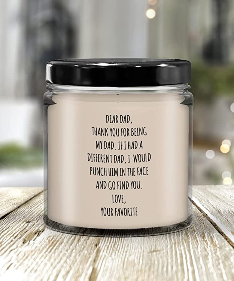 Dear Dad, Thank You for Being My Dad. If I Had A Different Dad, I Would Punch Him in The Face and Go Find You. Love, Your Favorite Candle 9 oz Vanilla