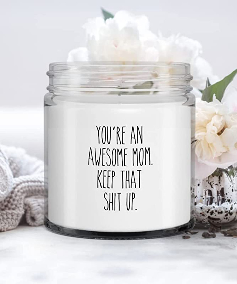 You're an Awesome Mom Keep That Shit Up Candle Vanilla Scented Soy Wax Blend 9 oz. with Lid You're an Awesome Mom Keep That Shit Up Candle Vanilla Scented Soy Wax Blend 9 oz. with Lid