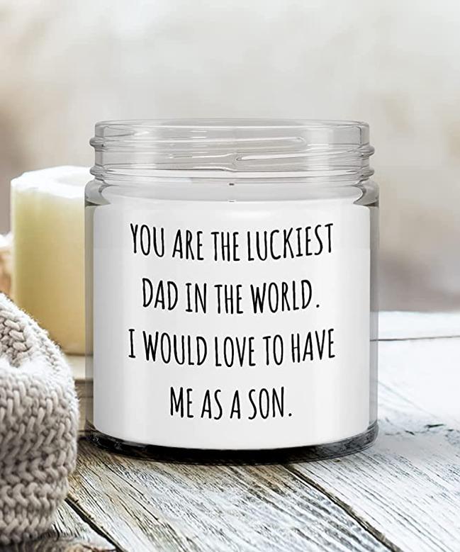 You are The Luckiest Dad in The World. I Would Love to Have Me As A Son Candle Vanilla Scented Soy Wax Blend 9 oz. with Lid