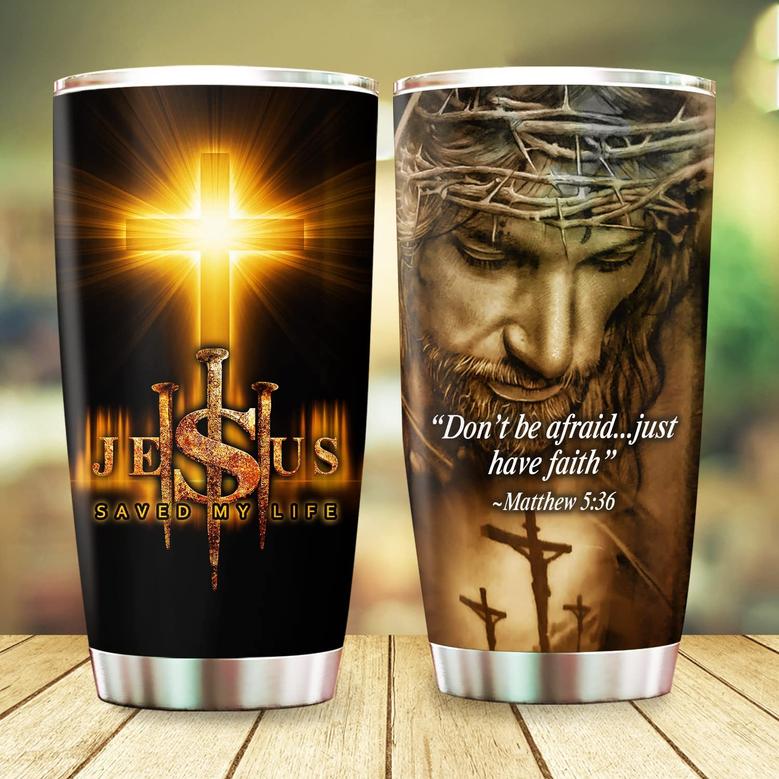 Don’t Be Afraid Just Have Faith Jesus Save My Life Tumbler - Christian Shirt For Birthday, Christmas Gifts for Mom Dad Mama Papa, 20oz Stainless Steel Tumbler Cup with Lid Cold & Hot Water Coffee