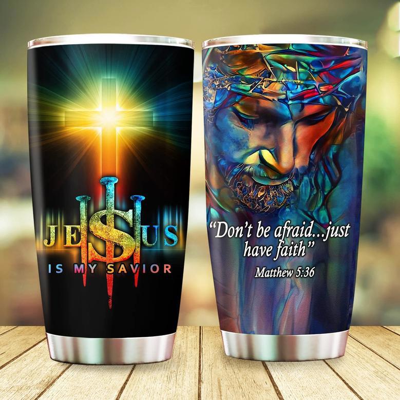 Don’t Be Afraid Just Have Faith Jesus Is My Savior Tumbler - Christian Shirt For Birthday, Christmas Gifts for Mom Dad Mama Papa, 20oz Stainless Steel Tumbler Cup with Lid Cold & Hot Water Coffee