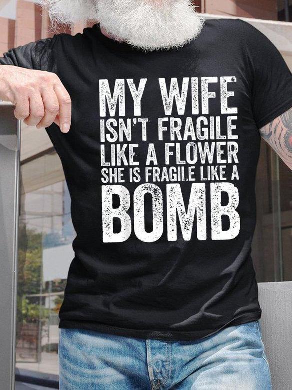 My Wife Isn't Fragile Like A Flower She Is Fragile Like A Bomb Mens T-shirt