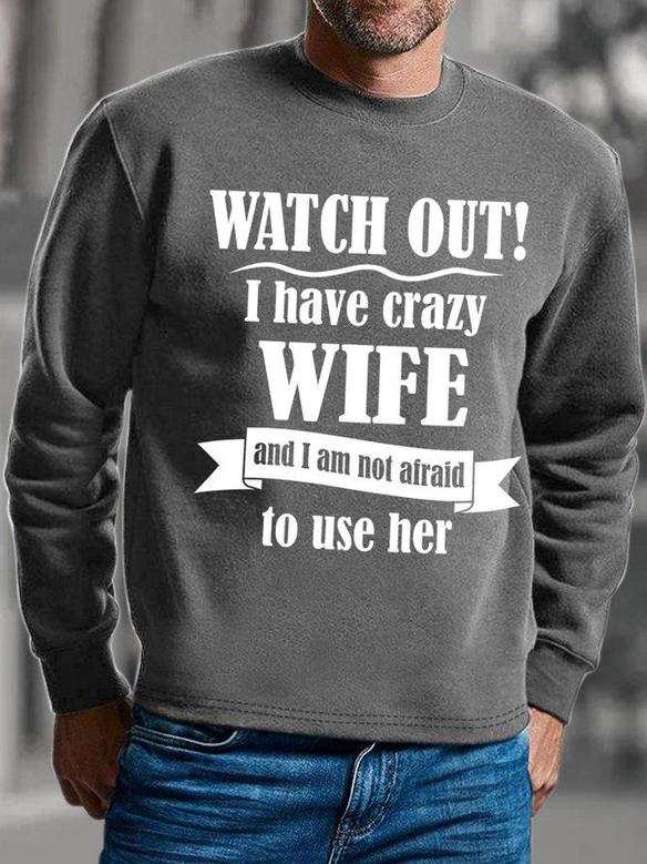 Watch Out I Have Crazy Wife And I Am Not Afraid To Use Her Mens Sweatshirt