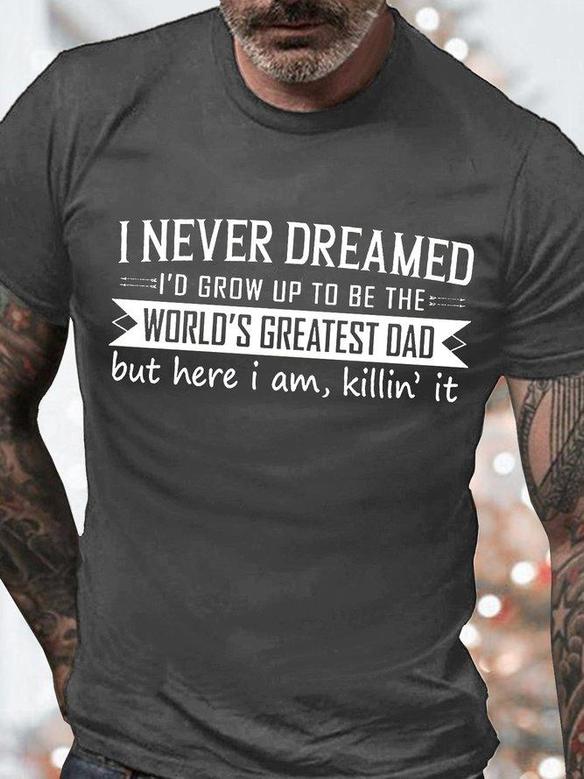Men's I Never Dreamed I'd Grow Up To Be The World's Greatest Dad Funny Graphic Print Text Letters Casual T-shirt