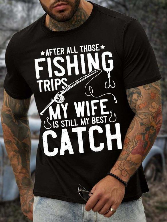 Men’s After All Those Fishing Trips My Wife Is Still My Best Catch Text Letters Casual Crew Neck T-shirt