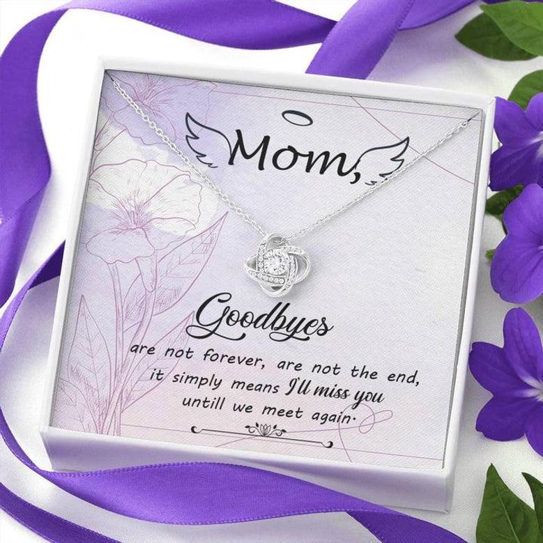 Love Knot Necklace For Mom Mom Godbyes Are Not Forever,Are Not The End, It Simply Means I'll Miss You Until We Meet Again Message Card With Mahogany Style Luxury Box