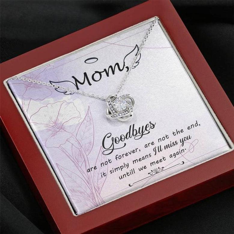 Mom Goodbye Are Not Forever - If Simply Means I'll Miss You Untill We Meet Again - Love Knot Necklace