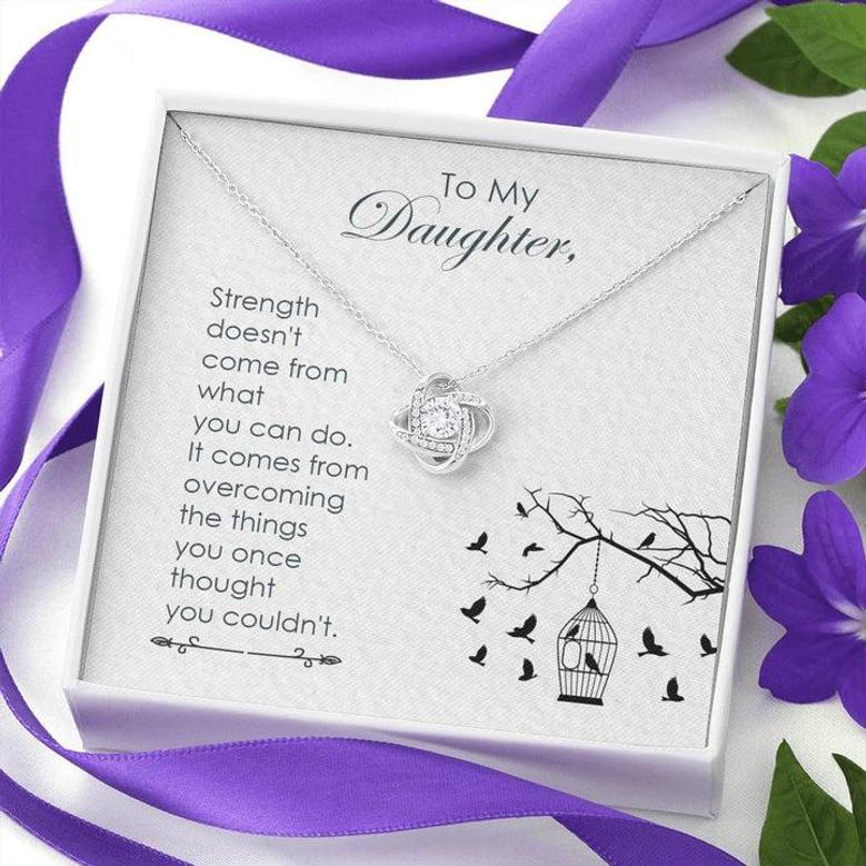 To My Daughter - Strength Doesn't Come From What You Can Do - Love Knot Necklace