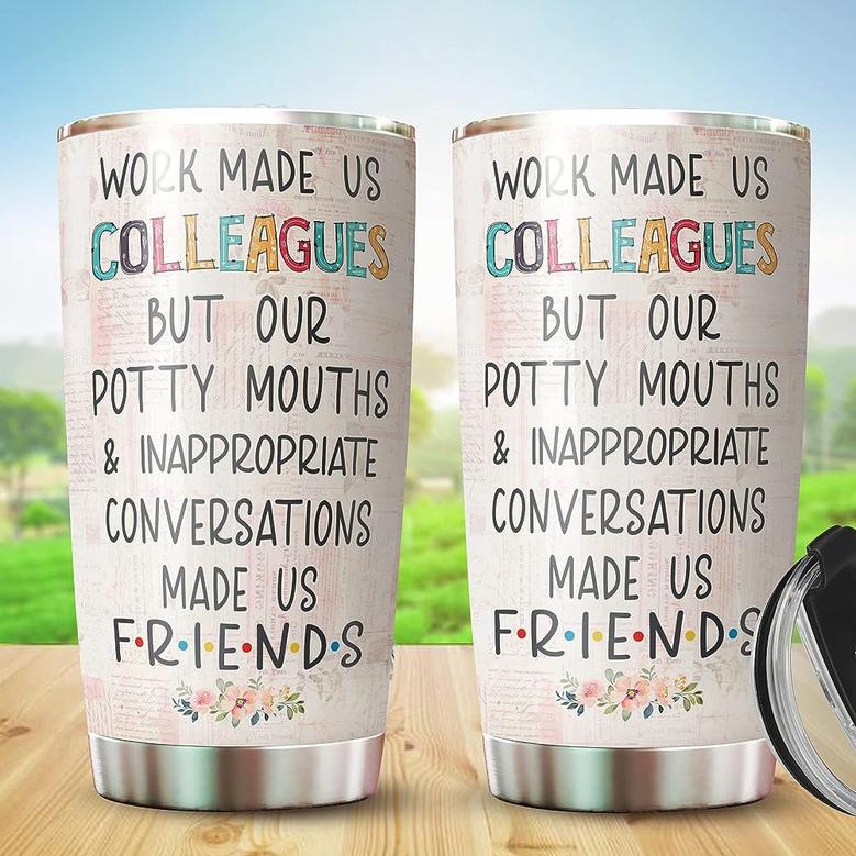 Tumbler Gift For Coworker, Work Made Us Colleagues But Our Potty Mouth Tumbler, Gift For Best Friend Tumbler 20oz Stainless Steel Tumbler Cup