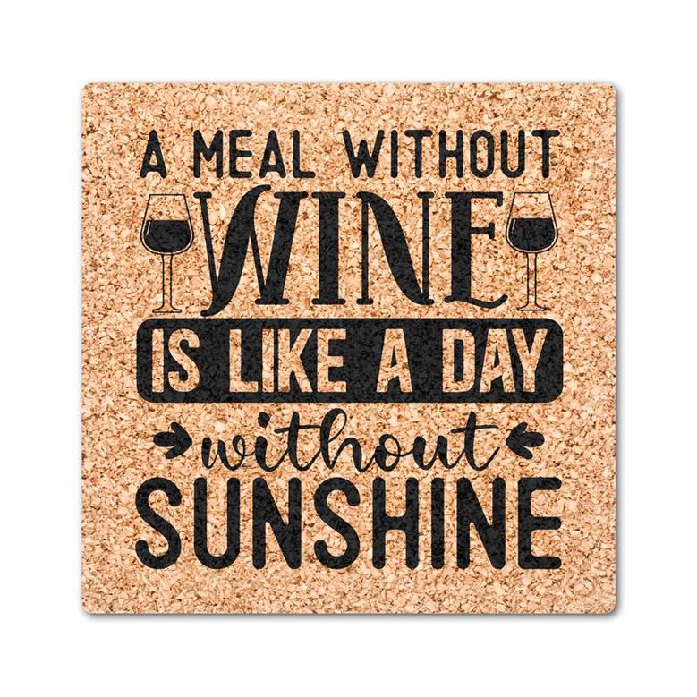 A Meal Without Wine Is Like A Day Without Sunshine Drink Coasters Set of 4