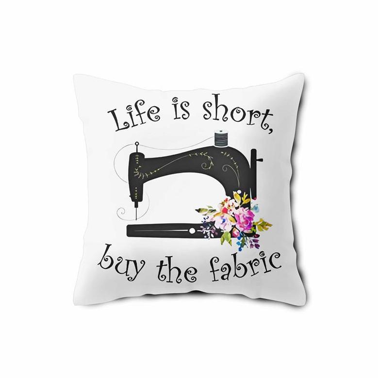 Sewing Life Is Short Buy The Fabric Pillow Case
