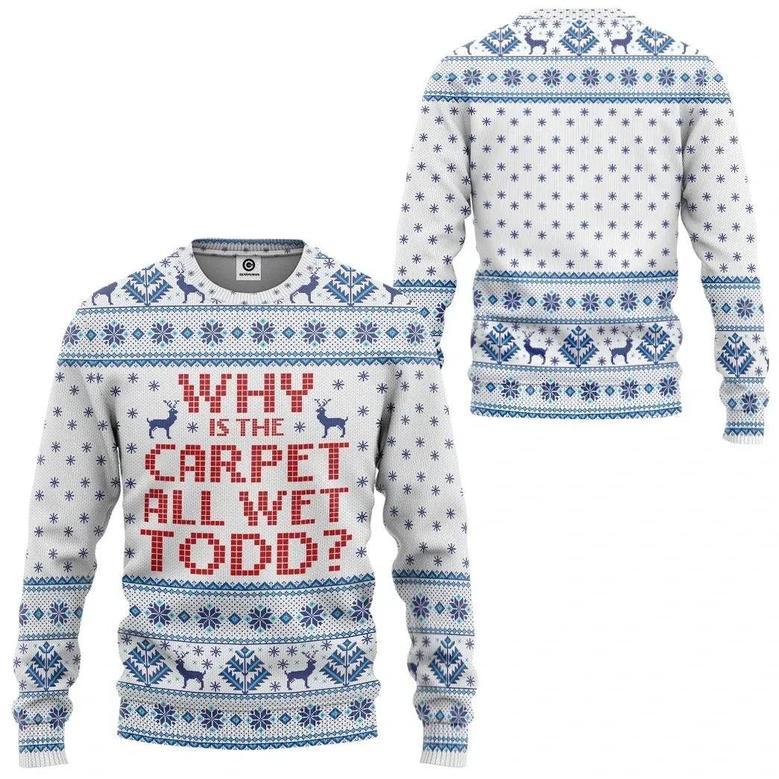 3D Why Is The Carpet All Wet Todd National Lampoons Custom Ugly Sweater