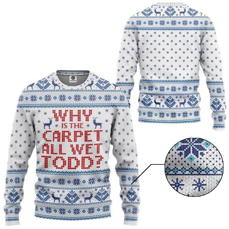 3D Why Is The Carpet All Wet Todd National Lampoons Custom Ugly Sweater