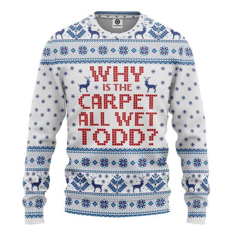 3D Why Is The Carpet All Wet Todd National Lampoons Custom Ugly Sweater