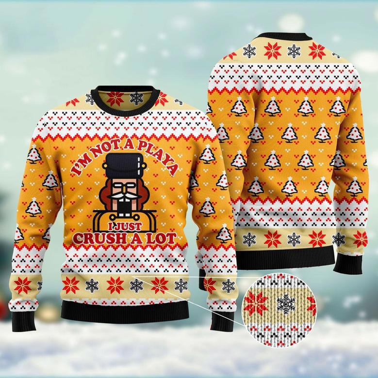 Nutcracker I'm Not A Playa I Just Crush A Lot Christmas Funny Ugly Sweater