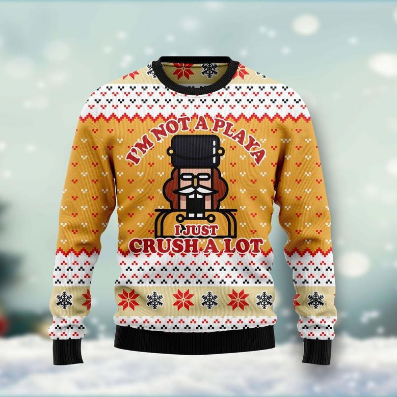 Nutcracker I'm Not A Playa I Just Crush A Lot Christmas Funny Ugly Sweater