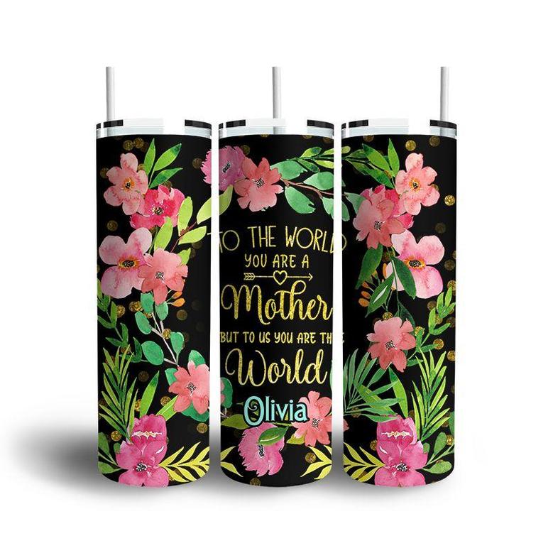 Custom To The World You Are A Mother Skinny Tumbler, Custom Name, Mom Quotes, Personalized Mom Skinny Tumbler