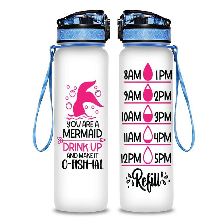 You Are A Mermaid Drink Up And Make It O-fish-ial Hydro Tracking Bottle