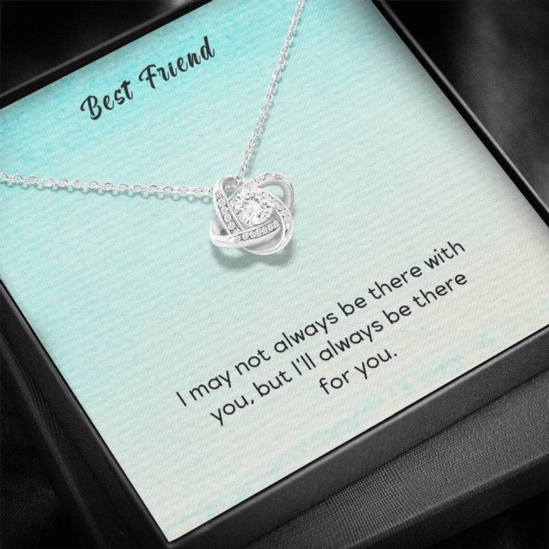 Best Friend - I May Not Always Be There To Support You, But I'll Always Be There For You - Love Knot Necklace