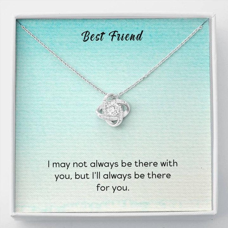 Best Friend - I May Not Always Be There To Support You, But I'll Always Be There For You - Love Knot Necklace