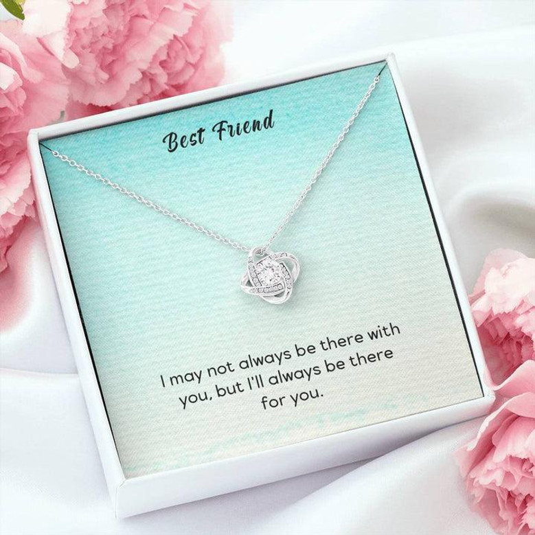 Best Friend - I May Not Always Be There To Support You, But I'll Always Be There For You - Love Knot Necklace