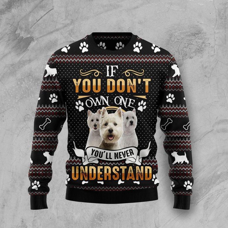 If You Dont Own One Youll Never Understand West Highland White Terrier Ugly Christmas Sweater