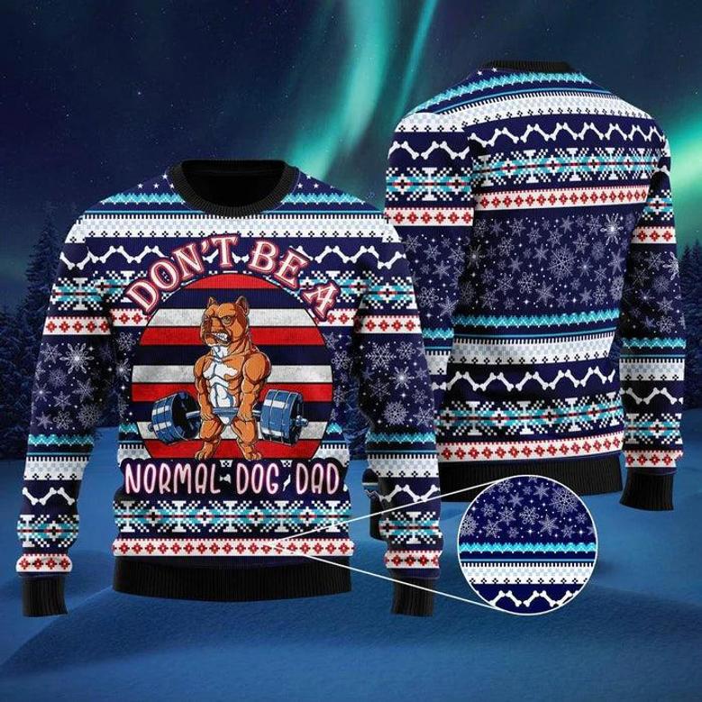 Don't Be A Normal Dog Dad Ugly Christmas Sweater For Men & Women