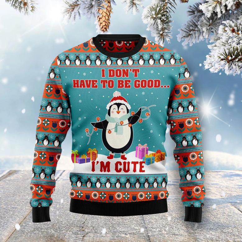 Penguins I Don't Have To Be Good I'm Cute Ugly Christmas Sweater