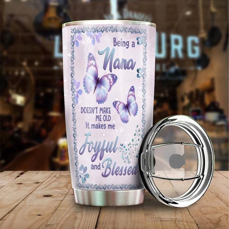 Being A Nana Doesn'T Make Me Old It Makes Me Joyful And Blessed Funny Personalized Tumblerbirthday Gift Christmas Gift For Grandma