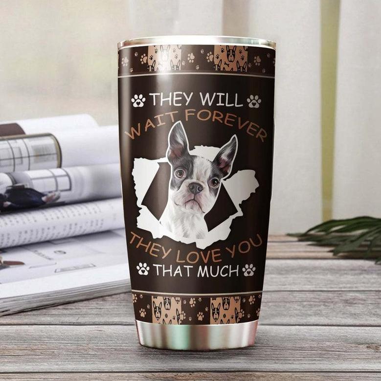 Custom Gift For Dog Mom Dog Dad, Boston Terrier Dog Stainless Steel 20oz Tumbler, They Will Wait Forever Personalized Tumbler dog Tumbler Dog Gift For Boston Terrier Mom Boston Terrier Dad