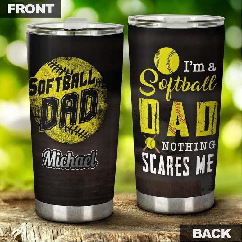 Fathers Day I Am A Softball Dad Nothing Scares Me Personalized Tumblerbirthday Christmas Gift Father'S Day Gift For Softball Dad