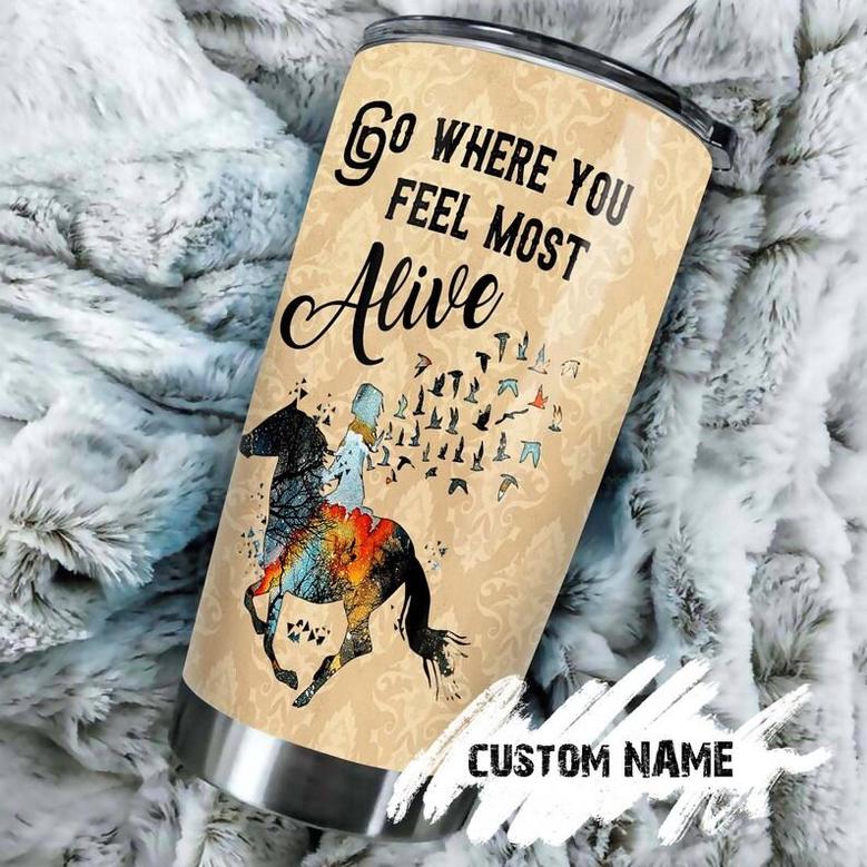 Custom Your Name Horse Lover Tumbler- Go Where You Feel Most Alive - Horse Riding