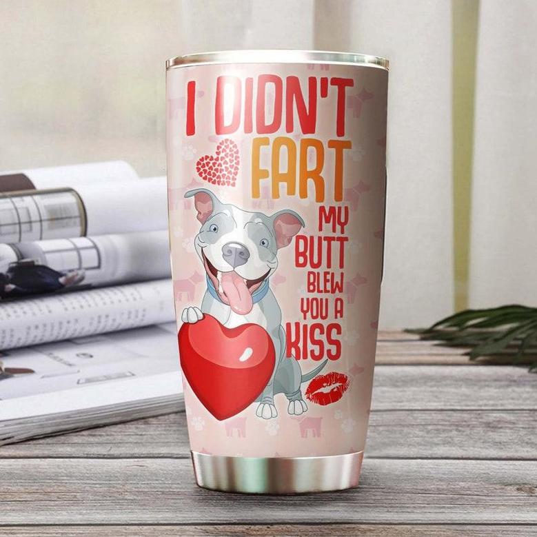I Didn'T Fart My Butt Blew You Kiss Personalized Tumblermother'S Day Gift Pitbull Mom Giftgift For Dog Pitbull Loverfancy Pitbull Tumbler