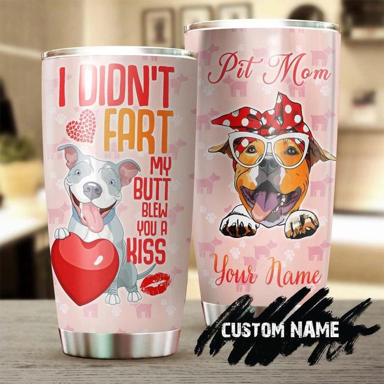 I Didn'T Fart My Butt Blew You Kiss Personalized Tumblermother'S Day Gift Pitbull Mom Giftgift For Dog Pitbull Loverfancy Pitbull Tumbler