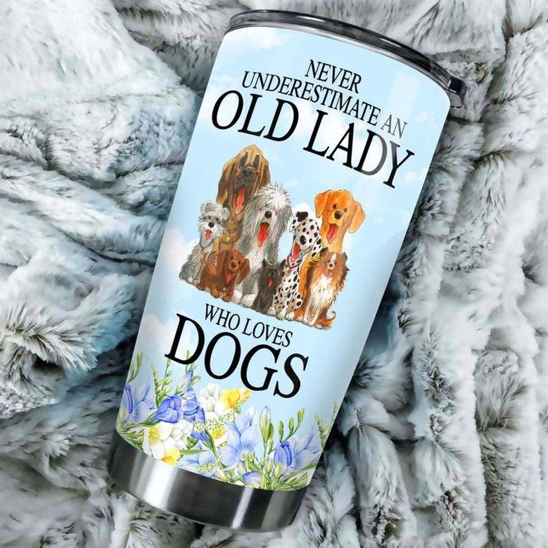 Never Underestimate An Old Lady Who Loves Dogs Tumblermother'S Day Gift Dog Mom Giftgift For Dog Lover Fancy Dog Gift Unique Present