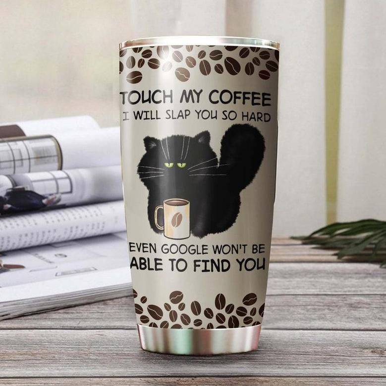 Touch My Coffee I Will Slap You Google Can'T Find You Personalized Tumblercat Tumbler Gift For Cat Mom Cat Dad Gift For Cat Coffee Lover