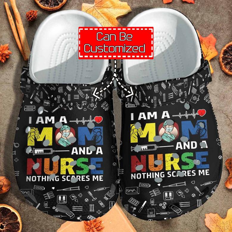 Custom Personalized I Am A Mom And A Nurse Nothing Scares Me Clog Shoes